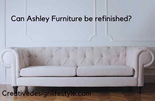 can Ashley furniture be refinished?